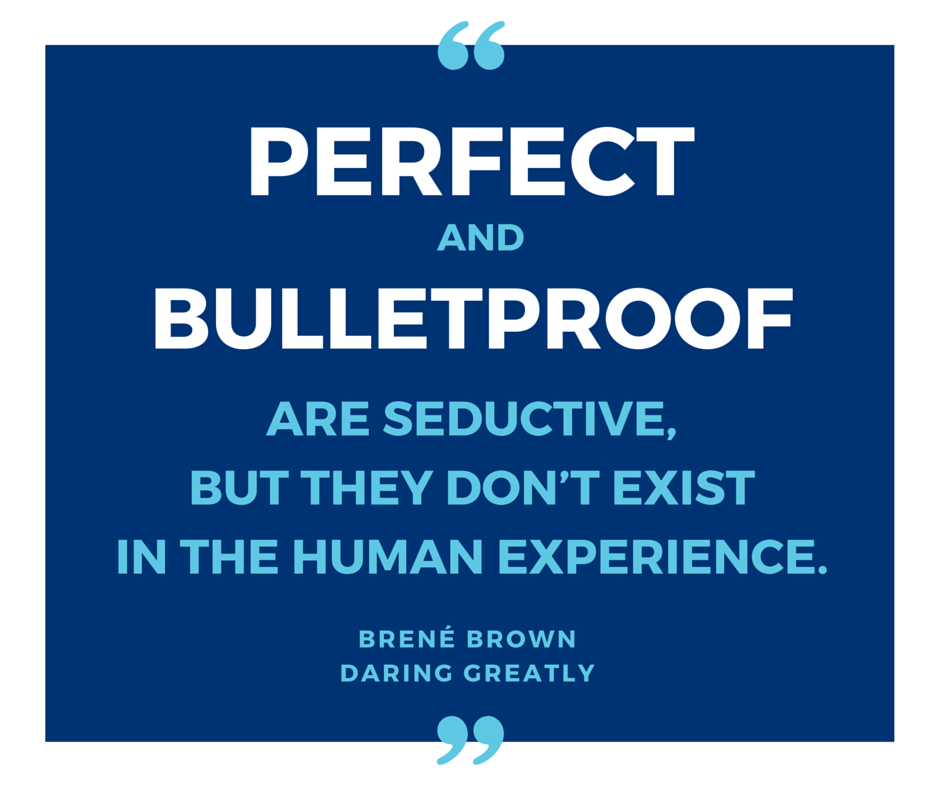 Perfect and bulletproof are seductive, but they don't exist in the human experience quote Brene Brown Rivergate Marketing