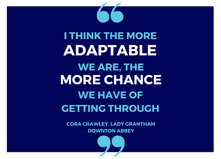 Rivergate Marketing "I think the more adaptable we are, the more chance we have of getting through" cora crawley lady grantham downton abbey