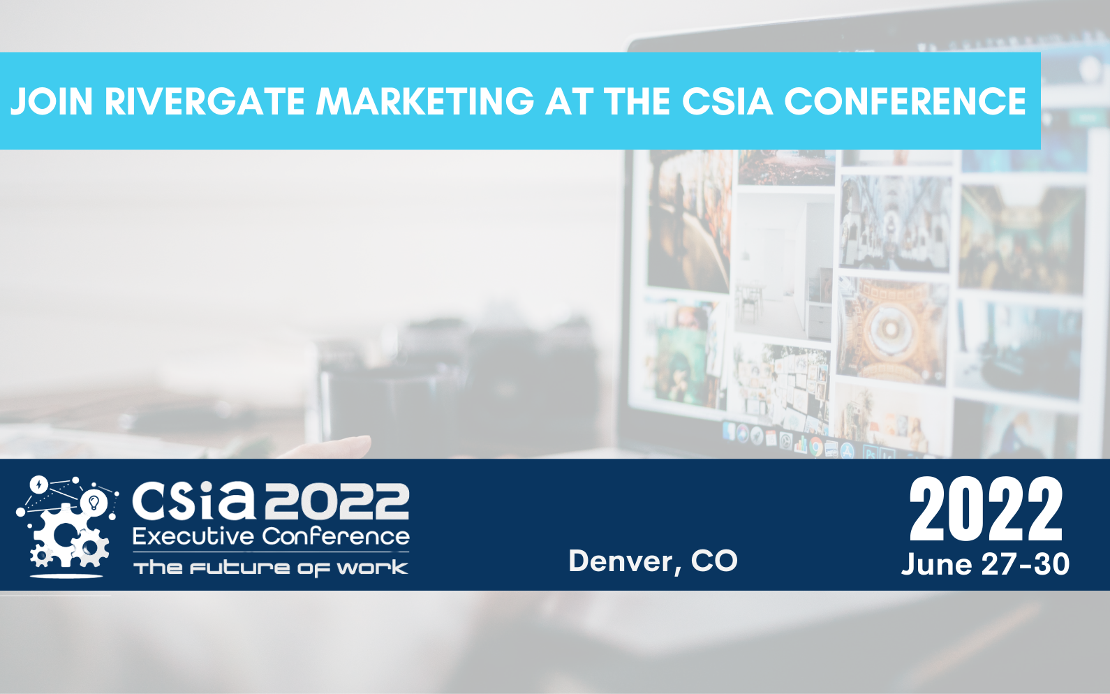 Join Rivergate Marketing at the CSIA Executive Conference 2022.
