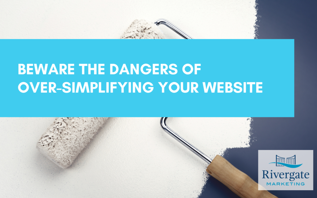 Rivergate Marketing - The dangers of over-symplifying your website