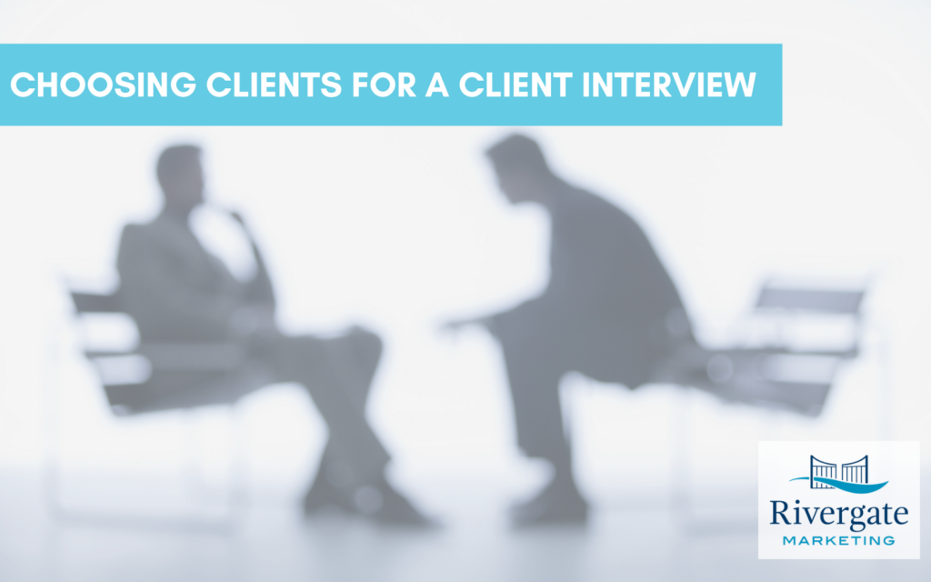 Rivergate Marketing Choosing Clients for Client Interviews